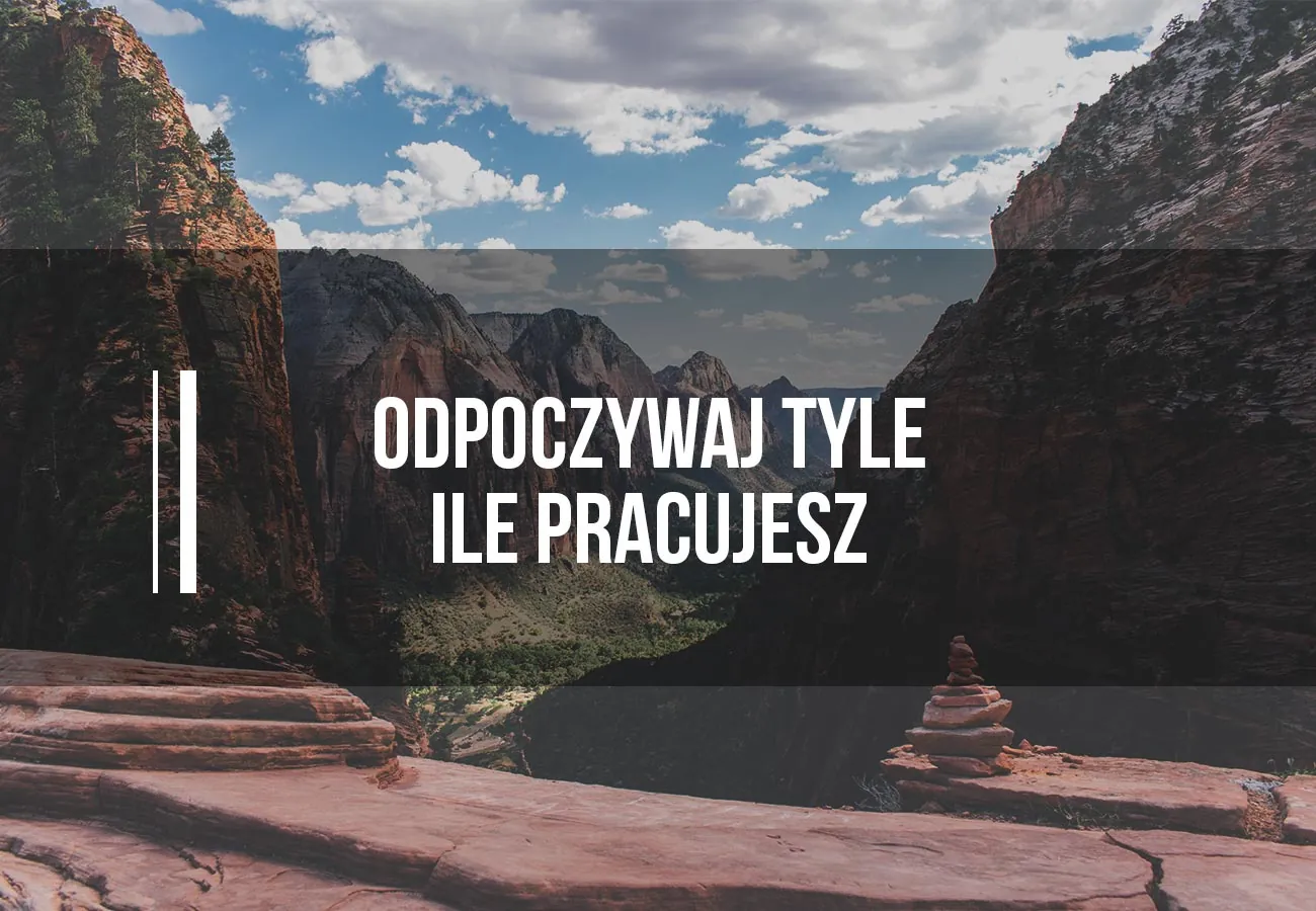 odpoczywaj tyle ile pracujesz