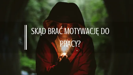 skąd brać motywację do pracy